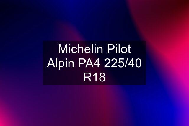 Michelin Pilot Alpin PA4 225/40 R18