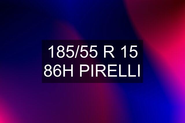 185/55 R 15 86H PIRELLI