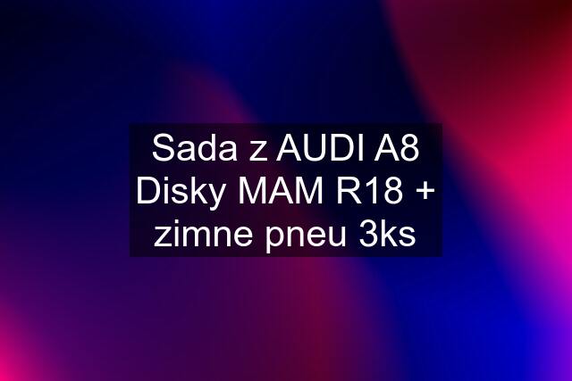 Sada z AUDI A8 Disky MAM R18 + zimne pneu 3ks