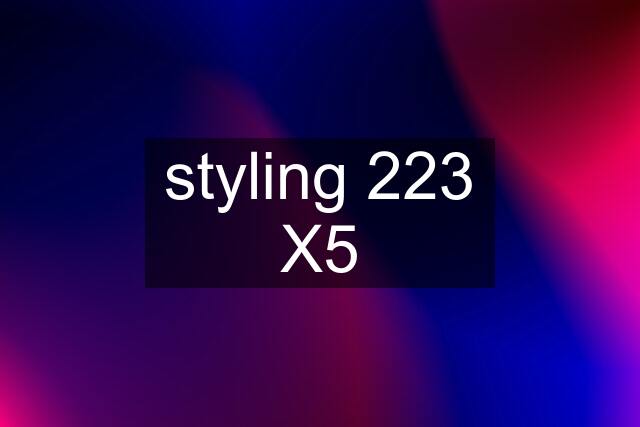 styling 223 X5