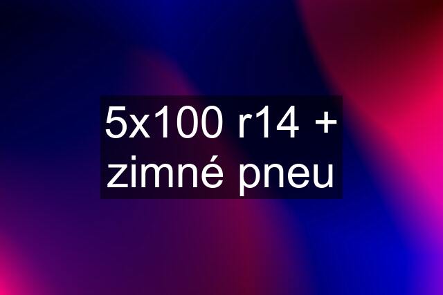 5x100 r14 + zimné pneu