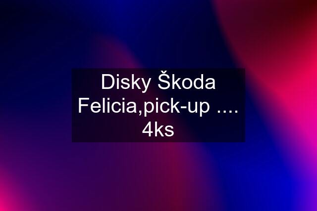 Disky Škoda Felicia,pick-up .... 4ks