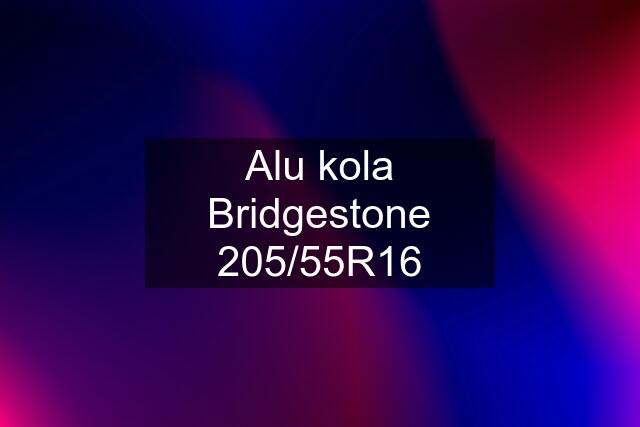 Alu kola Bridgestone 205/55R16