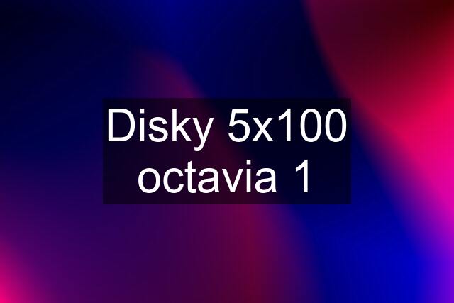 Disky 5x100 octavia 1