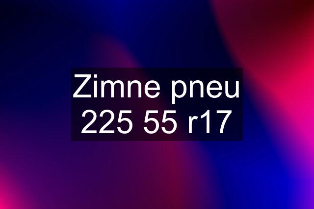 Zimne pneu 225 55 r17