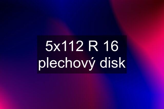 5x112 R 16 plechový disk