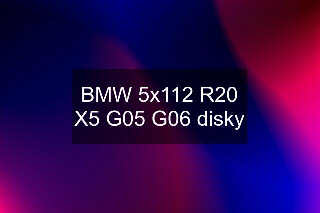 BMW 5x112 R20 X5 G05 G06 disky