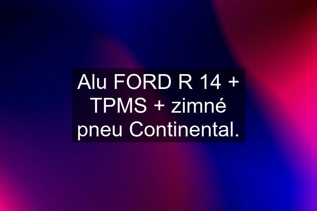 Alu FORD R 14 + TPMS + zimné pneu Continental.