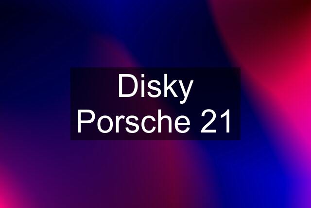 Disky Porsche 21