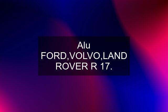 Alu FORD,VOLVO,LAND ROVER R 17.