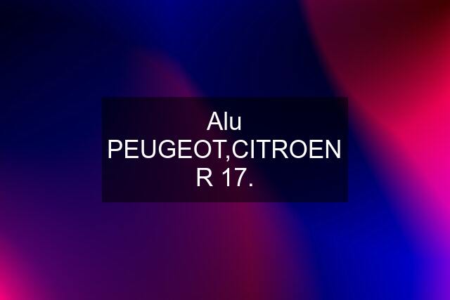 Alu PEUGEOT,CITROEN R 17.