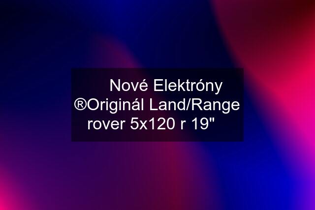 ⭐️ Nové Elektróny ®️Originál Land/Range rover 5x120 r 19"⭐️