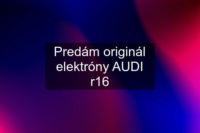 Predám originál elektróny AUDI r16