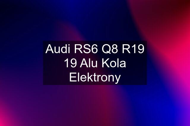 Audi RS6 Q8 R19 19 Alu Kola Elektrony