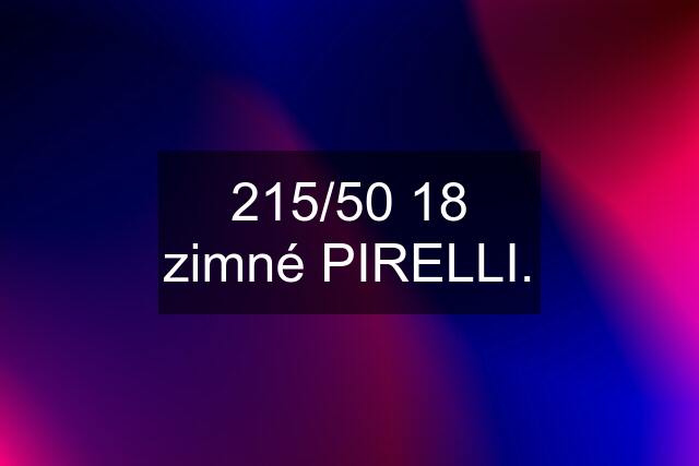 215/50 18 zimné PIRELLI.