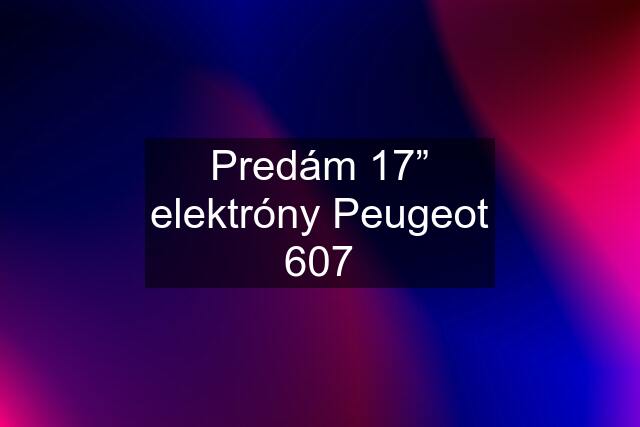 Predám 17” elektróny Peugeot 607