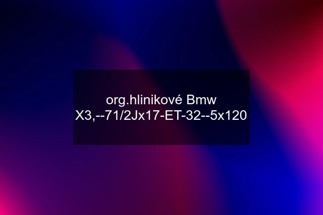 org.hlinikové Bmw X3,--71/2Jx17-ET-32--5x120