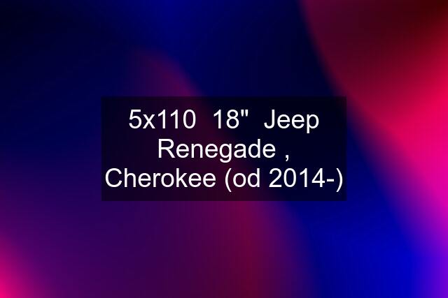 5x110  18"  Jeep Renegade , Cherokee (od 2014-)