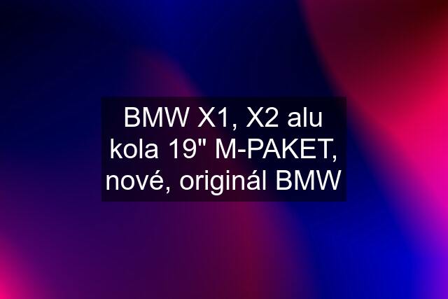 BMW X1, X2 alu kola 19" M-PAKET, nové, originál BMW