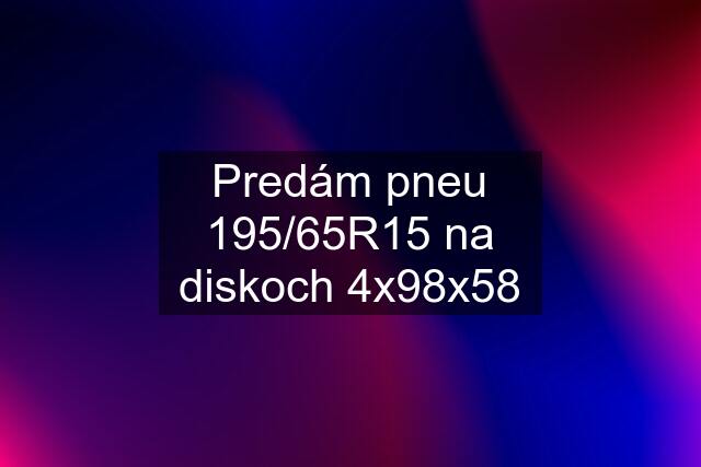 Predám pneu 195/65R15 na diskoch 4x98x58