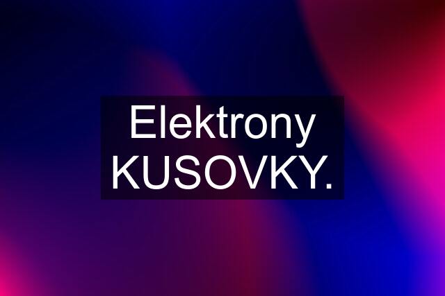 Elektrony KUSOVKY.