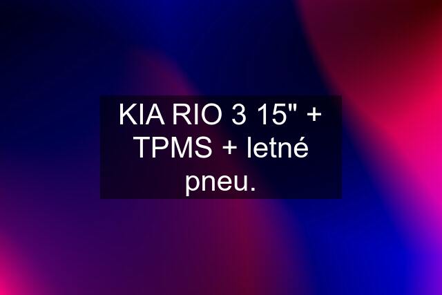 KIA RIO 3 15" + TPMS + letné pneu.