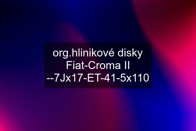 org.hlinikové disky Fiat-Croma II --7Jx17-ET-41-5x110