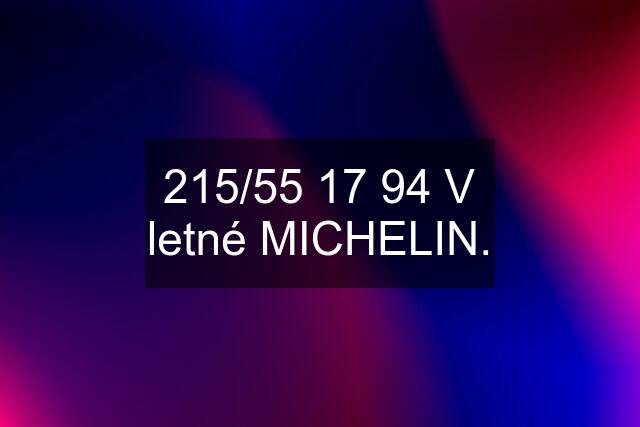 215/55 17 94 V letné MICHELIN.