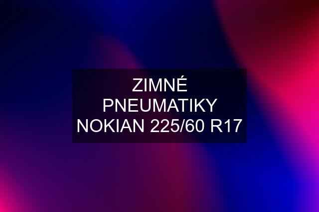 ZIMNÉ PNEUMATIKY NOKIAN 225/60 R17