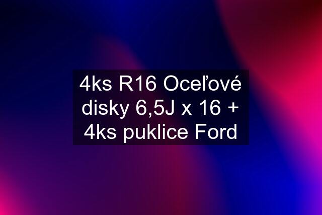 4ks R16 Oceľové disky 6,5J x 16 + 4ks puklice Ford