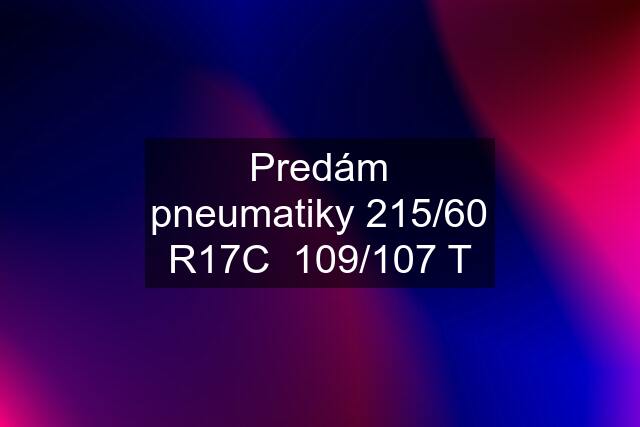 Predám pneumatiky 215/60 R17C  109/107 T