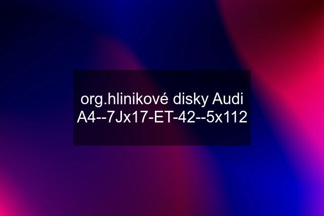 org.hlinikové disky Audi A4--7Jx17-ET-42--5x112