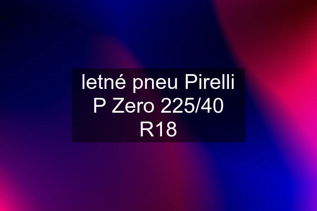 letné pneu Pirelli P Zero 225/40 R18