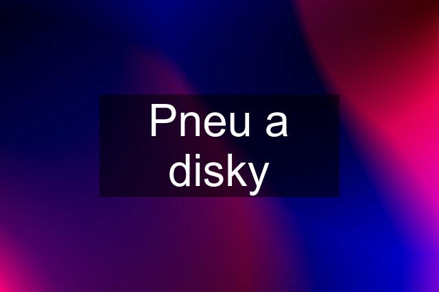 Pneu a disky
