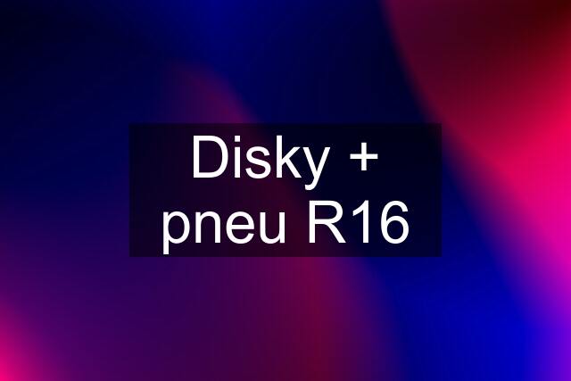 Disky + pneu R16