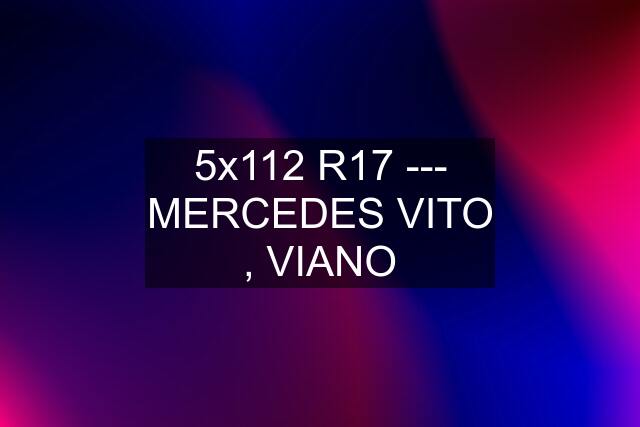 5x112 R17 --- MERCEDES VITO , VIANO