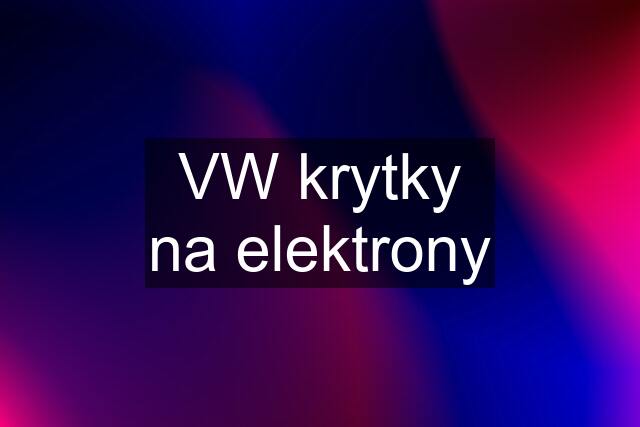 VW krytky na elektrony