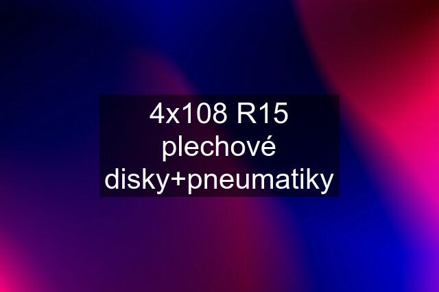 4x108 R15 plechové disky+pneumatiky