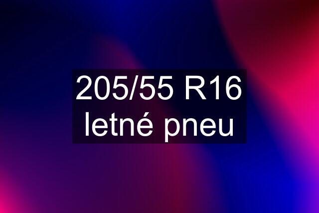 205/55 R16 letné pneu