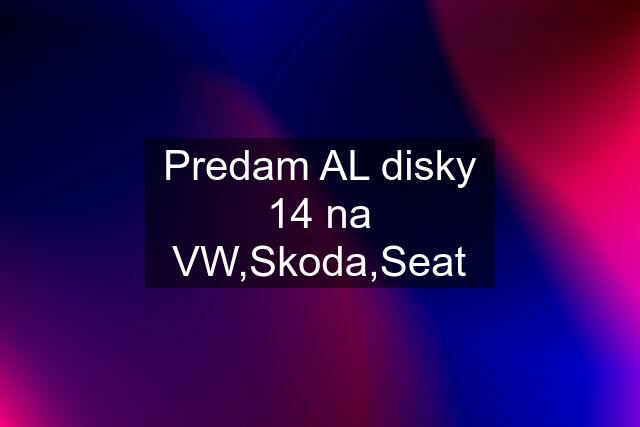 Predam AL disky 14 na VW,Skoda,Seat