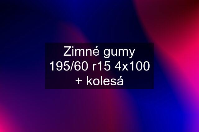 Zimné gumy 195/60 r15 4x100 + kolesá