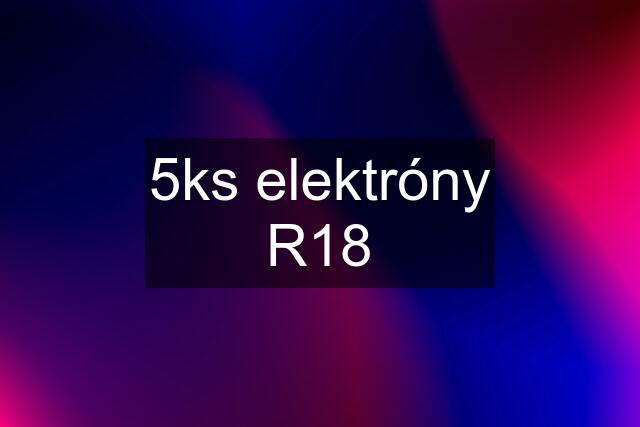 5ks elektróny R18