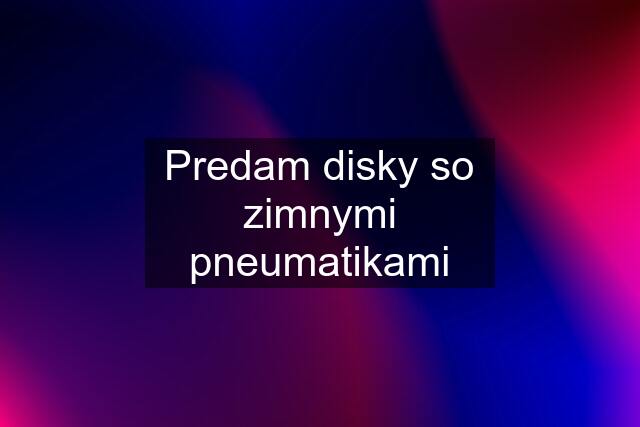 Predam disky so zimnymi pneumatikami