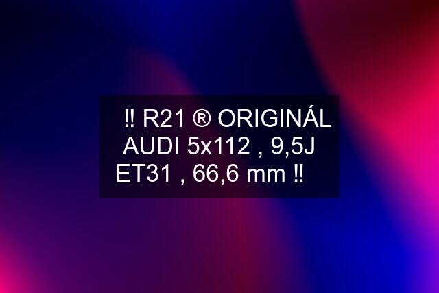 ✅‼️ R21 ®️ ORIGINÁL AUDI 5x112 , 9,5J ET31 , 66,6 mm ‼️✅