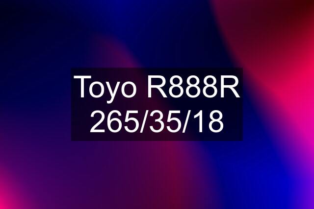 Toyo R888R 265/35/18