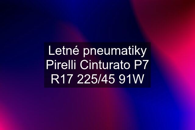 Letné pneumatiky Pirelli Cinturato P7 R17 225/45 91W