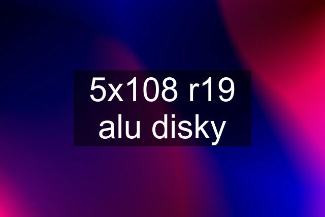 5x108 r19 alu disky