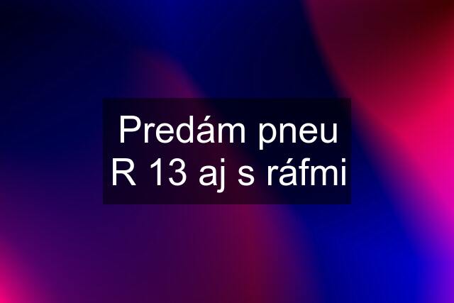 Predám pneu R 13 aj s ráfmi