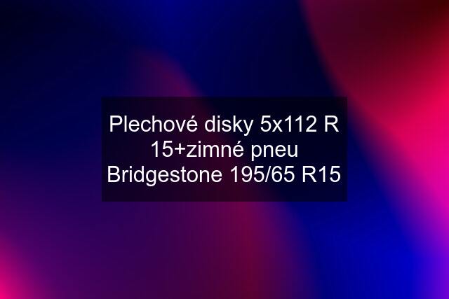 Plechové disky 5x112 R 15+zimné pneu Bridgestone 195/65 R15