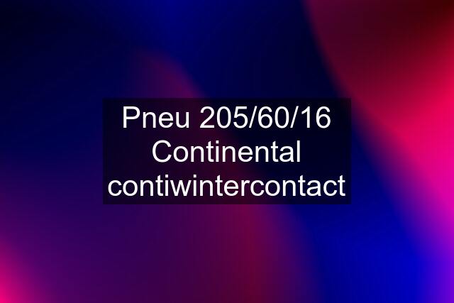 Pneu 205/60/16 Continental contiwintercontact